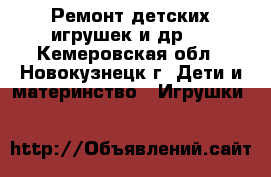  Ремонт детских игрушек и др.  - Кемеровская обл., Новокузнецк г. Дети и материнство » Игрушки   